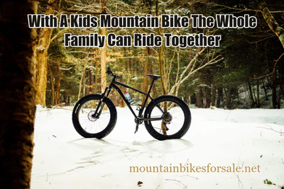 With A Kids Mountain Bike The Whole Family Can Ride Together